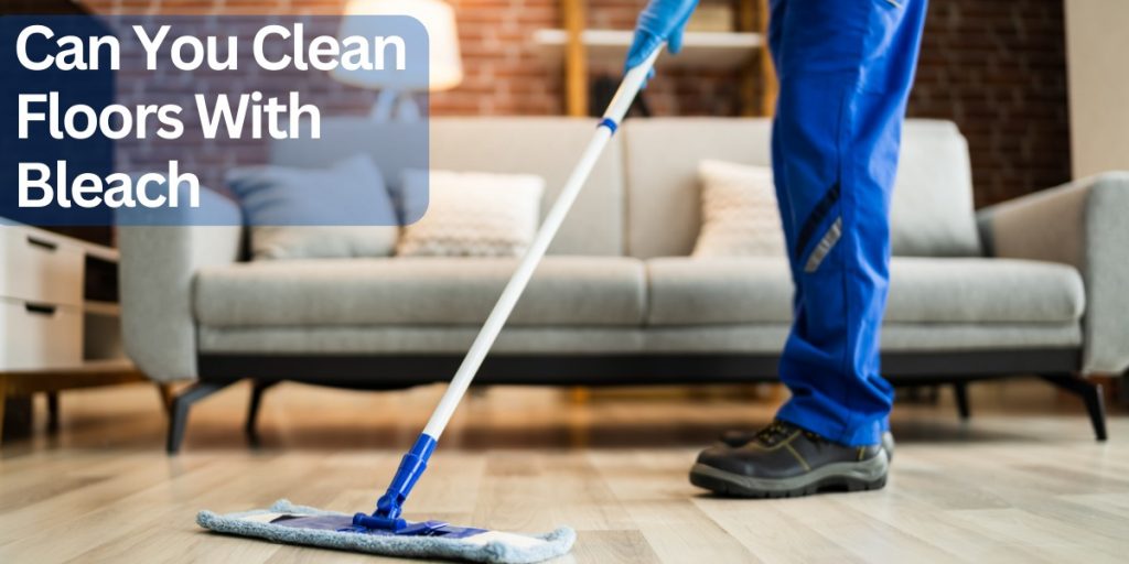 Can You Clean Floors With Bleach?